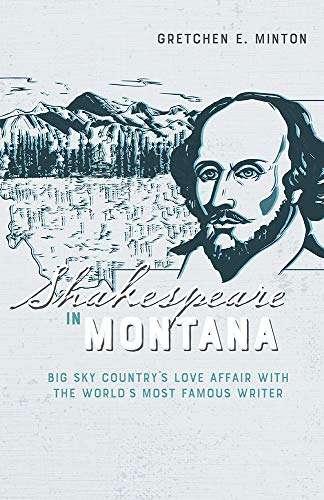 Shakespeare in Montana: Big Sky CountryΓ’β¬β’s Love Affair with the WorldΓ’β¬β’s Most Famous Writer Shakespeare in Montana: Big Sky CountryΓ’β¬β’s Love Affair with the WorldΓ’β¬β’s Most Famous Writer