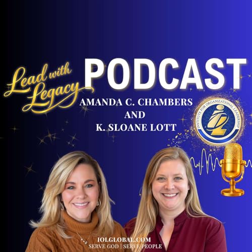 Behind the Mission of IOL Global with Amanda Chambers and Sloane Lott | #LeadWithLegacy | Episode 21