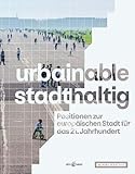 urbainable/stadthaltig - Positionen zur europäischen Stadt für das 21. Jahrhundert