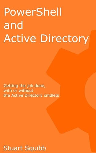 PowerShell and Active Directory: Getting the job done, with or without the Active Directory cmdlets (English Edition)