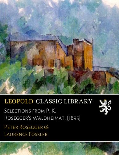 Selections from P. K. Rosegger's Waldheimat. [1895]