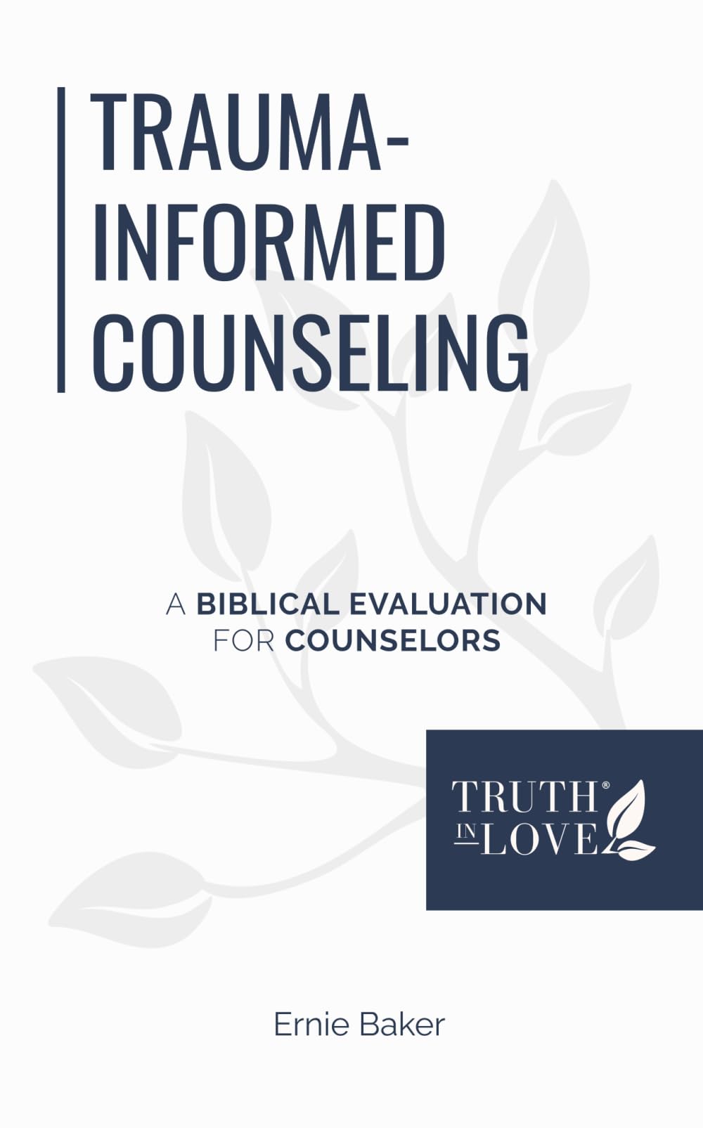 Trauma-Informed Counseling: A Biblical Evaluation for Counselors (Biblical Solutions Series)