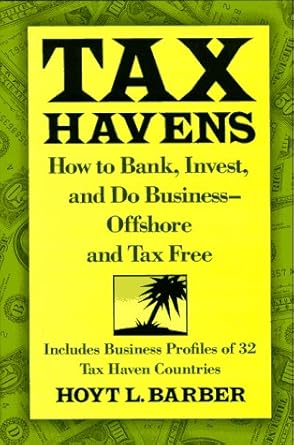 Tax Havens: How to Bank, Invest, and Do Business-Offshore and Tax...
