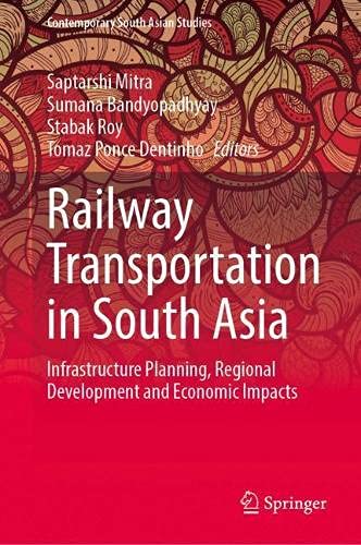Railway Transportation in South Asia: Infrastructure Planning, Regional Development and Economic Impacts (Contemporary South Asian Studies)