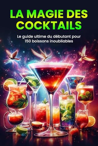 La Magie des Cocktails: Le guide ultime du débutant pour 150 boissons inoubliables