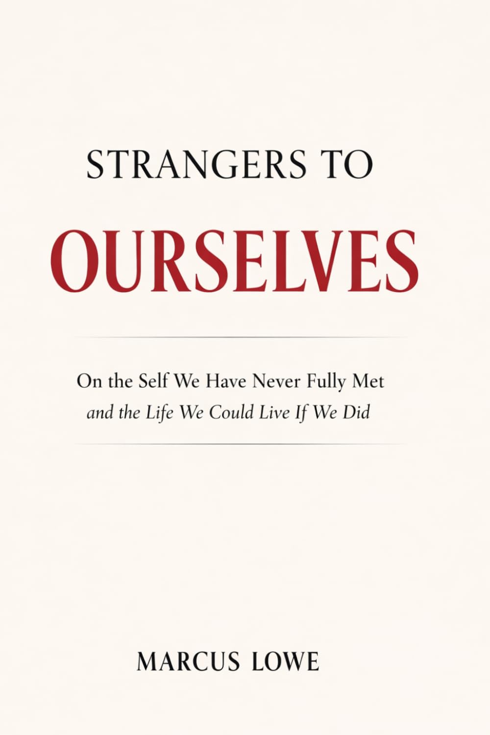 Strangers to Ourselves: On the Self We Have Never Fully Met and the Life We Could Live If We Did
