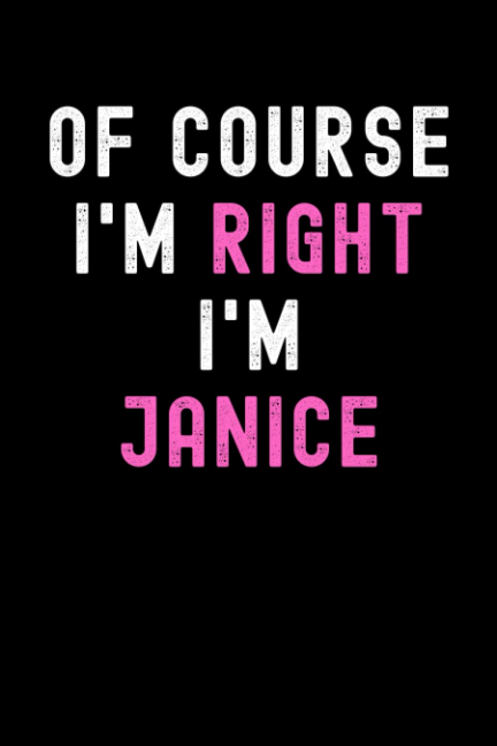 Of Course I'm Right I'm Janice: Custom Journal Notebook, Best Personalized Gift Idea For Janice , Funny First Name Saying Make A Great Gift For ... Inches With 120 Pages , Glossy Finish Cover