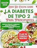 Libro De Cocina Sobre La Diabetes De Tipo 2 Para Principiantes: Recetas Fáciles Y Sabrosas Bajas En Azúcar , Carbohidratos Con Plan De Comidas (Spanish Edition)