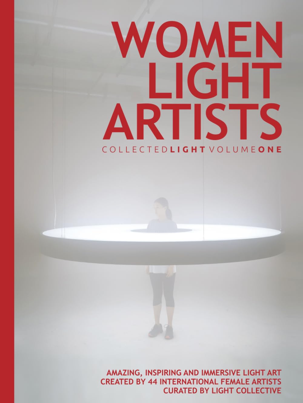 Collected Light Volume One: Women Light Artists: Amazing, inspiring and immersive light art created by 44 international female artists. Curated by Light Collective.