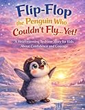 Flip-Flop the Penguin Who Couldn’t Fly… Yet!: A Heartwarming Bedtime Story for Kids About Confidence, Courage, and Believing in Yourself