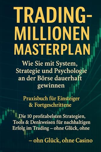 Trading-Millionen Masterplan – Wie Sie mit System, Strategie und Psychologie an der Börse dauerhaft gewinnen: Praxisbuch für Einsteiger & ... für nachhaltigen Erfolg im Trading – ohne Glü