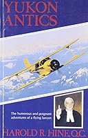 YUKON ANTICS [THE HUMOROUS AND POIGNANT ADVENTURES OF A FLYING LAWYER] 0968023304 Book Cover