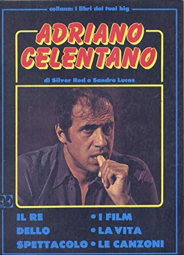  Adriano Celentano. Il re dello spettacolo. I film, la vita, le canzoni.