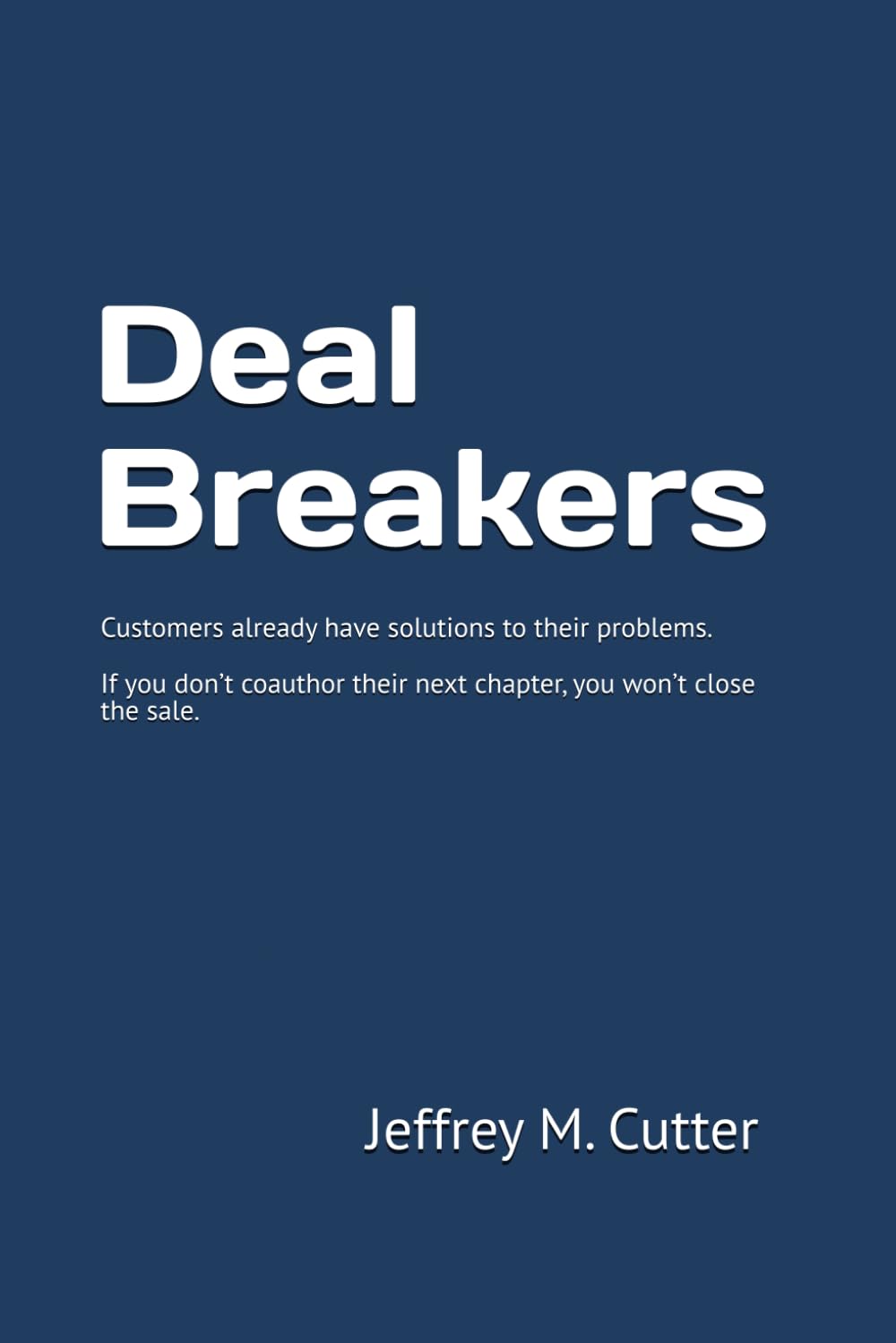 Deal Breakers: Customers already have solutions to their problems. If you don’t coauthor their next chapter, you won’t close the sale.