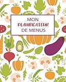 mon planificateur de menus: un journal, carnet de bord pour l'organisation et la planification des repas de la semaine ainsi que la liste des courses et idéal pour le batch cooking