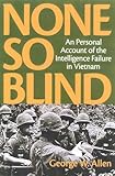 None So Blind: A Personal Account of the Intelligence Failure in Vietnam
