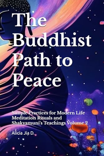 The Buddhist Path to Peace: Simple Practices for Modern Life Meditation Rituals and Shakyamuni's Teachings Volume 2 (The Philosophy and Practice of Buddhism)