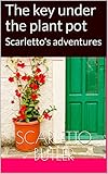  The key under the plant pot: Scarletto\'s adventures (English Edition)