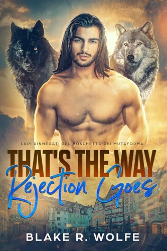 That's the Way Rejection Goes (Italian Version): Gay Shifter Romanzo paranormale in una piccola città (Lupi Rinnegati del Boschetto dei Mutaforma Vol. 5) (Italian Edition)