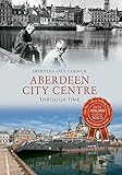 aberdeen city  [[Aberdeen City Centre Through Time]] [By: Aberdeen City Council] [November, 2013]