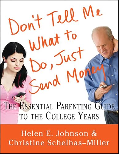 Don't Tell Me What to Do, Just Send Money: The Essential Parenting Guide to the College Years