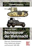  Beutepanzer der Wehrmacht: Österreich, Tschechoslowakei, Polen, Niederlande, Belgien und Frankreich 1938-1945 (Typenkompass)