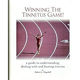 Winning The Tinnitus Game: A Guide to Understanding, Dealing, with and Beating Tinnitus