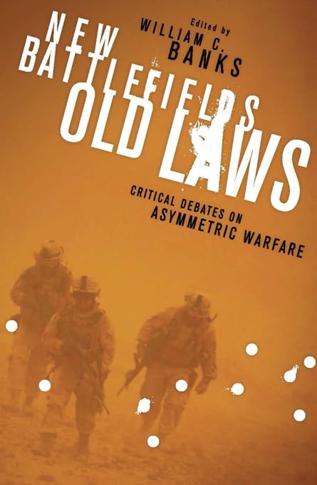 New Battlefields/Old Laws: Critical Debates on Asymmetric Warfare (Columbia Studies in Terrorism and Irregular Warfare)