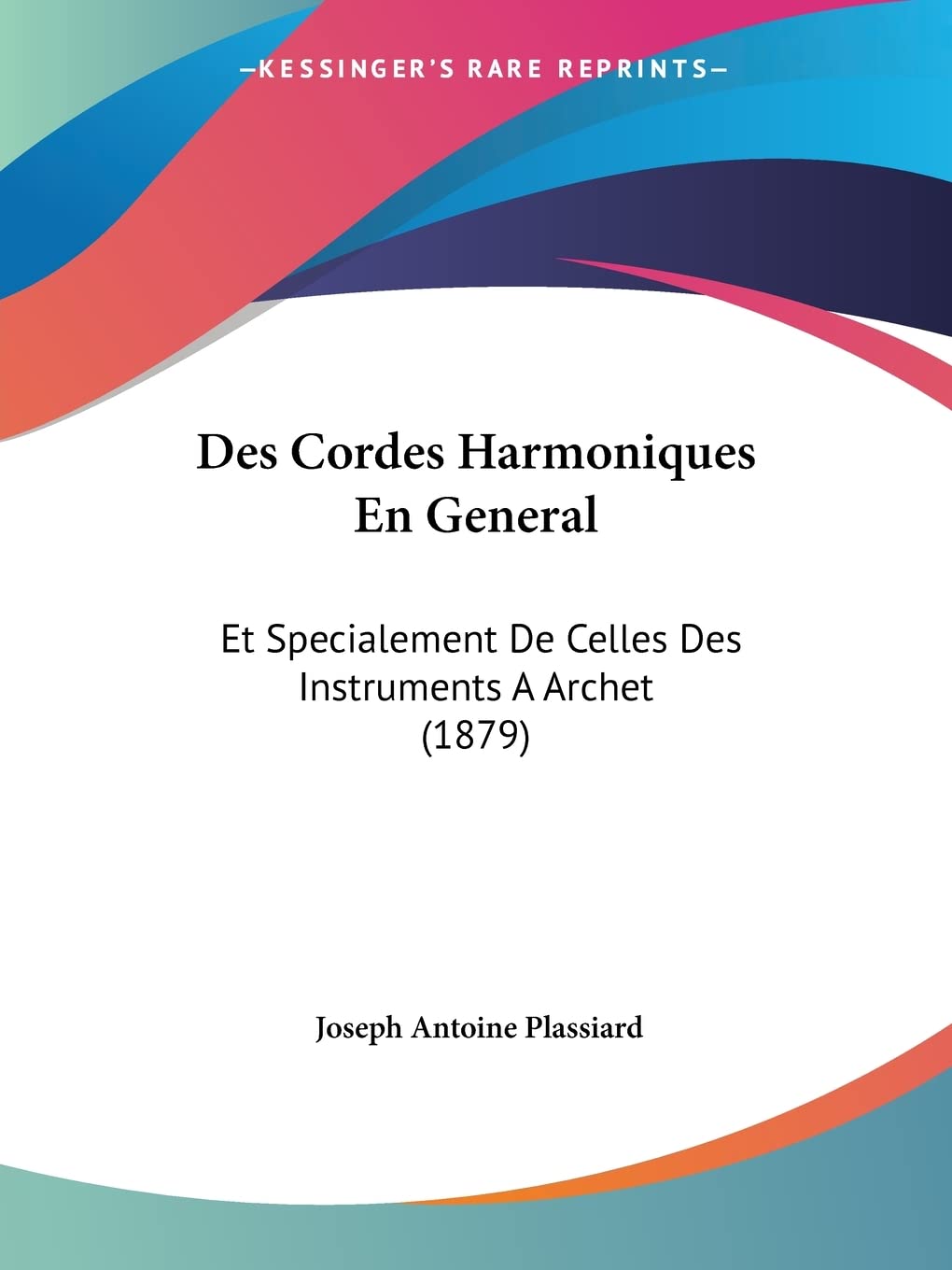 Des Cordes Harmoniques En General: Et Specialement De Celles Des Instruments A Archet (1879)