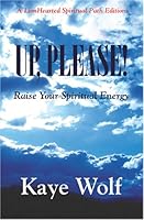 Up, Please: Raise Your Spirityual Energy Choices for the Coming Dimensional Change 1573430730 Book Cover