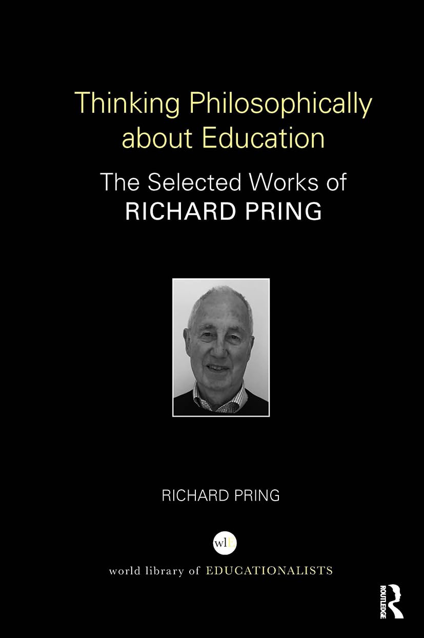 Thinking Philosophically about Education: The Selected Works of Richard Pring (World Library of Educationalists)
