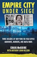Empire City Under Siege: Three Decades of New York FBI Field Office Manhunts, Murders, and Mafia Wars 1964730945 Book Cover