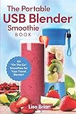 The Portable USB Blender Smoothie Book: 101 'On The Go' Smoothies for Your Travel Blender!
