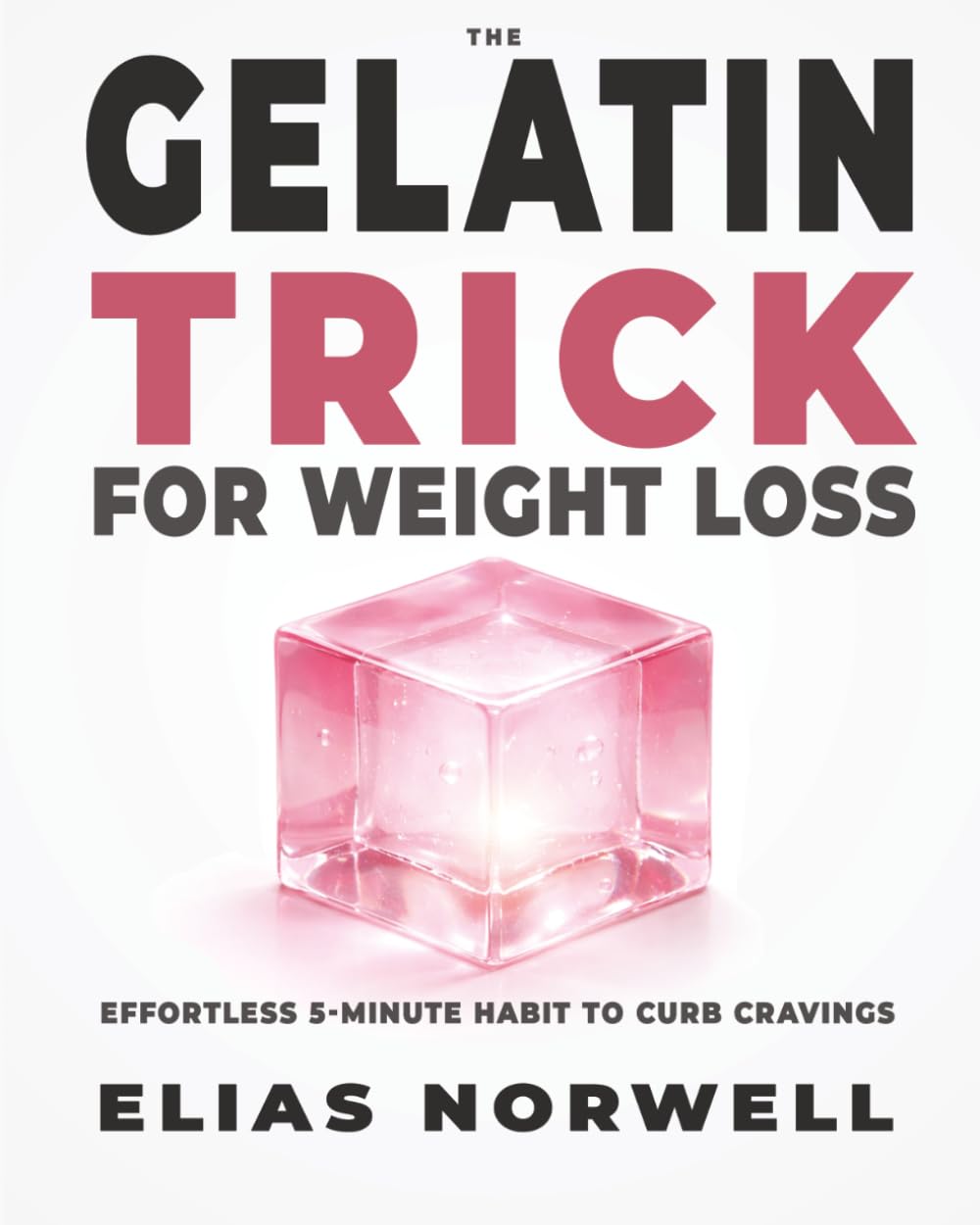 The Gelatin Trick for Weight Loss: The Effortless 5-Minute Habit to Curb Cravings, Eat Less Without Trying, and Feel in Control Again