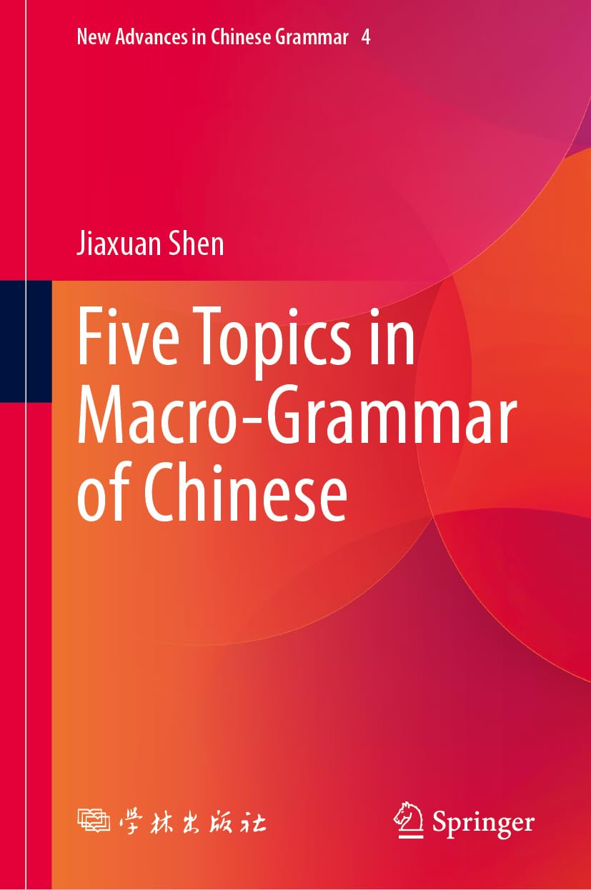 Five Topics in Macro-Grammar of Chinese (New Advances in Chinese Grammar, 4)