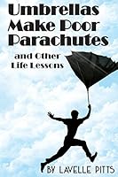 Umbrellas Make Poor Parachutes: And Other Life Lessons 1502890801 Book Cover