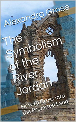 The Symbolism of the River Jordan: How to Cross into the Promised Land