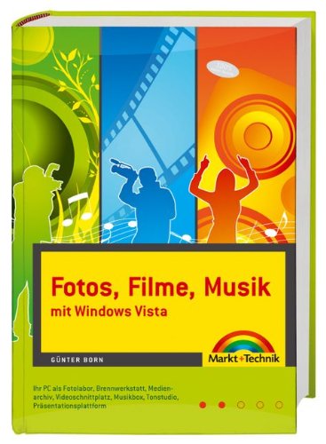 Fotos, Filme, Musik mit Windows Vista - Ihr PC als Fotolabor, Videoschnittplatz, Tonstudio, Brennwerkstatt, Medienarchiv. Musikbox, Präsentationsplattform (Kompendium / Handbuch)