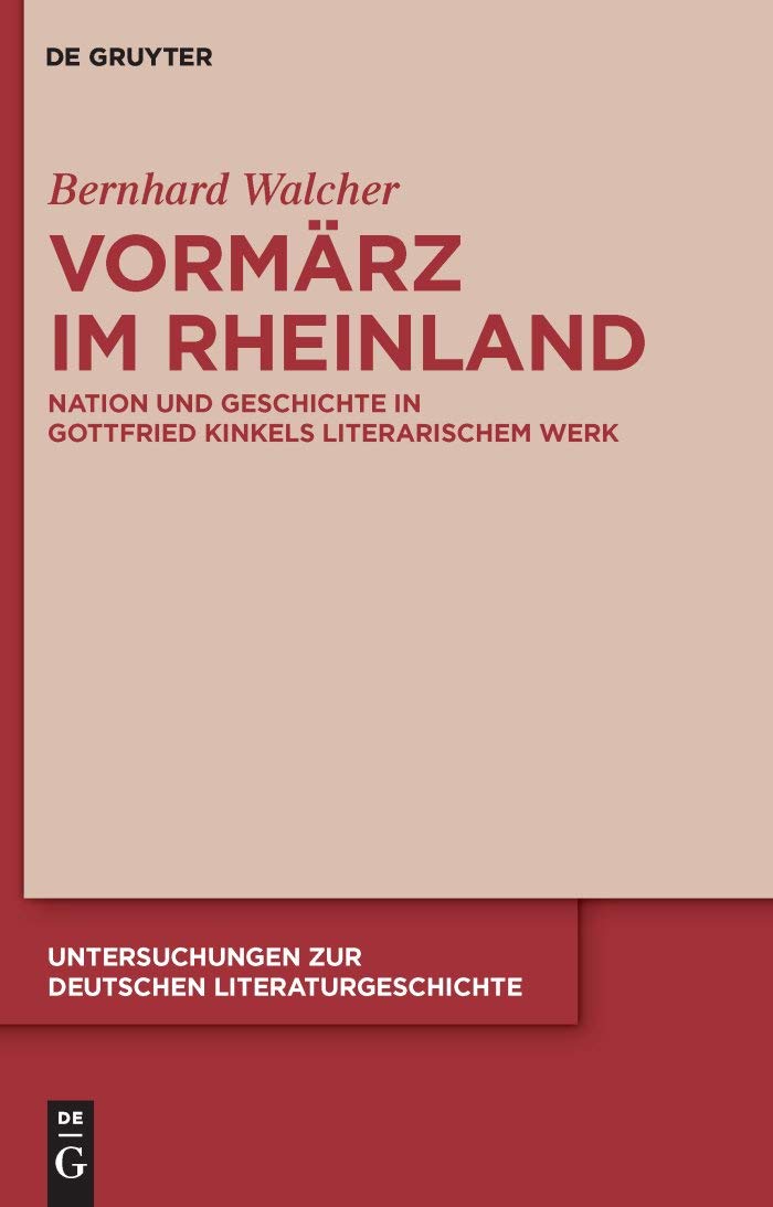 Vormärz im Rheinland: Nation und Geschichte in Gottfried Kinkels literarischem Werk (Untersuchungen zur deutschen Literaturgeschichte 138)