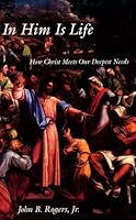 In Him Is Life: How Christ Meets Our Deepest Needs 0806626526 Book Cover