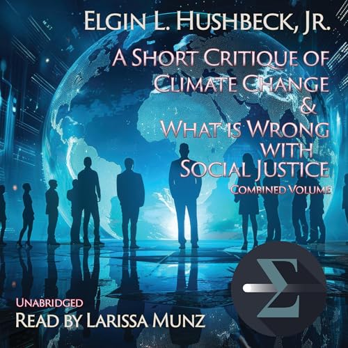 A Short Critique of Climate Change and What Is Wrong with Social Justice: Combined Volume by Elgin L. Hushbeck episode artwork