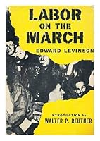 Labor on the March / Edward Levinson ; with an Introduction by Walter P. Ruther B004ZW7DU4 Book Cover