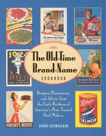 The Old-Time Brand-Name Cookbook: Recipes, Illustrations, and Advice from the Early Kitchens of America's Most...
