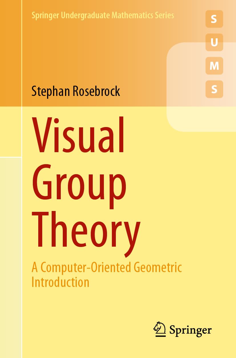 Visual Group Theory: A Computer-Oriented Geometric Introduction (Springer Undergraduate Mathematics Series)