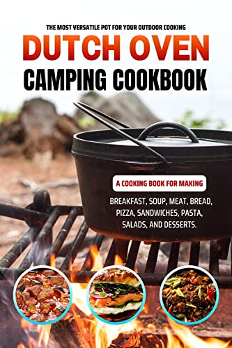 Dutch Oven Camping Cookbook: The Most Versatile Pot for Your Outdoor Cooking. A Cooking Book for...