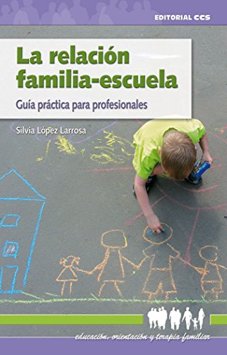 La relacin familia-escuela: Gua prctica para profesionales: 13 (Educacin, orientacin y terapia familiar)