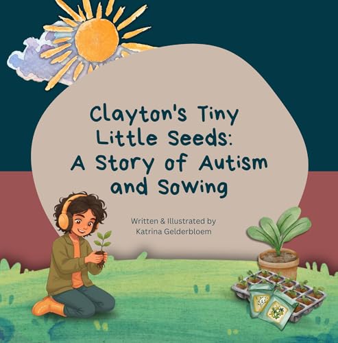 Clayton's Tiny Little Seeds: A Story of Autism and Sowing (Clayton's Garden Adventures: Stories of Autism and Gardening)