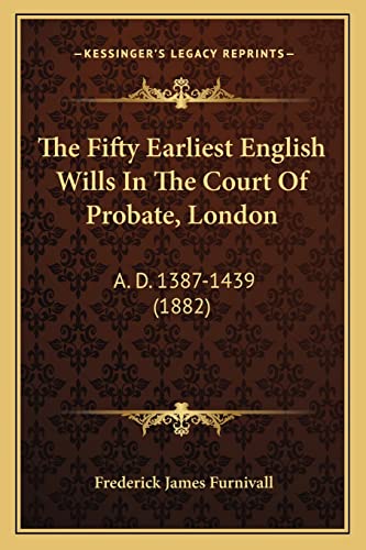 The Fifty Earliest English Wills In The Court Of Probate, London: A. D. 1387-1439 (1882)