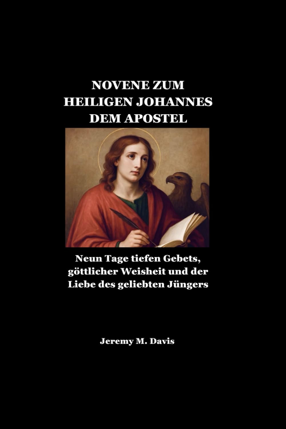 Novene Zum Heiligen Johannes Dem Apostel: Neun Tage tiefen Gebets, göttlicher Weisheit und der Liebe des geliebten Jüngers