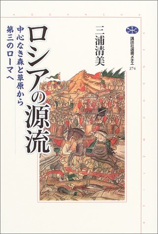 ロシアの源流―中心なき森と草原から第三のローマへ (講談社選書メチエ) ロシアの源流―中心なき森と草原から第三のローマへ (講談社選書メチエ)